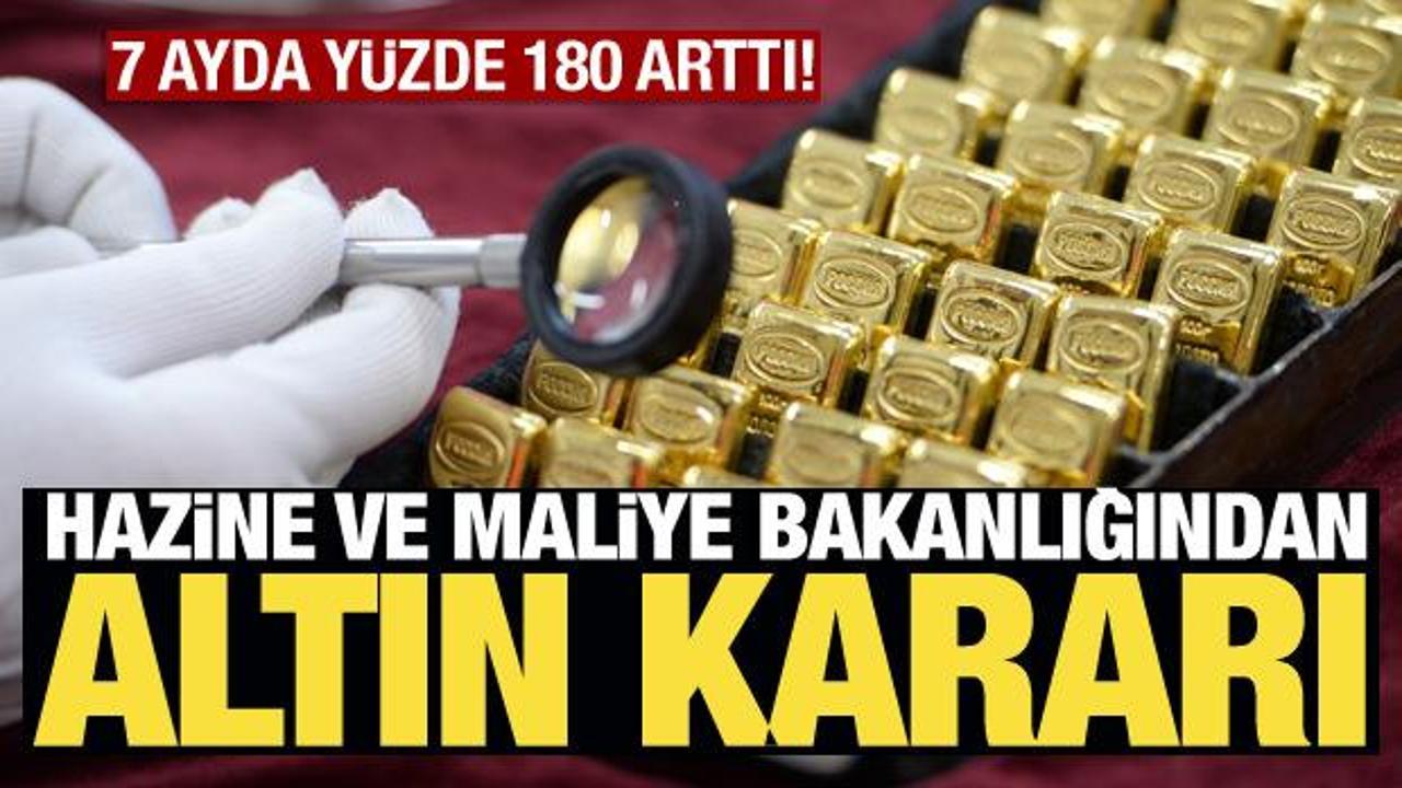 Hazine ve Maliye Bakanlığından altın kararı! 7 ayda yüzde 180 arttı