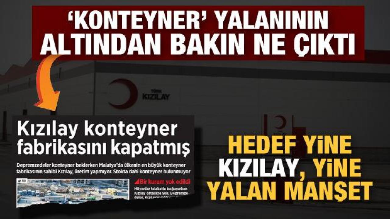 Hedef yine Kızılay, yine yalan manşet! 'Konteyner üretilmiyor' dediler, 3 kat üretim çıktı