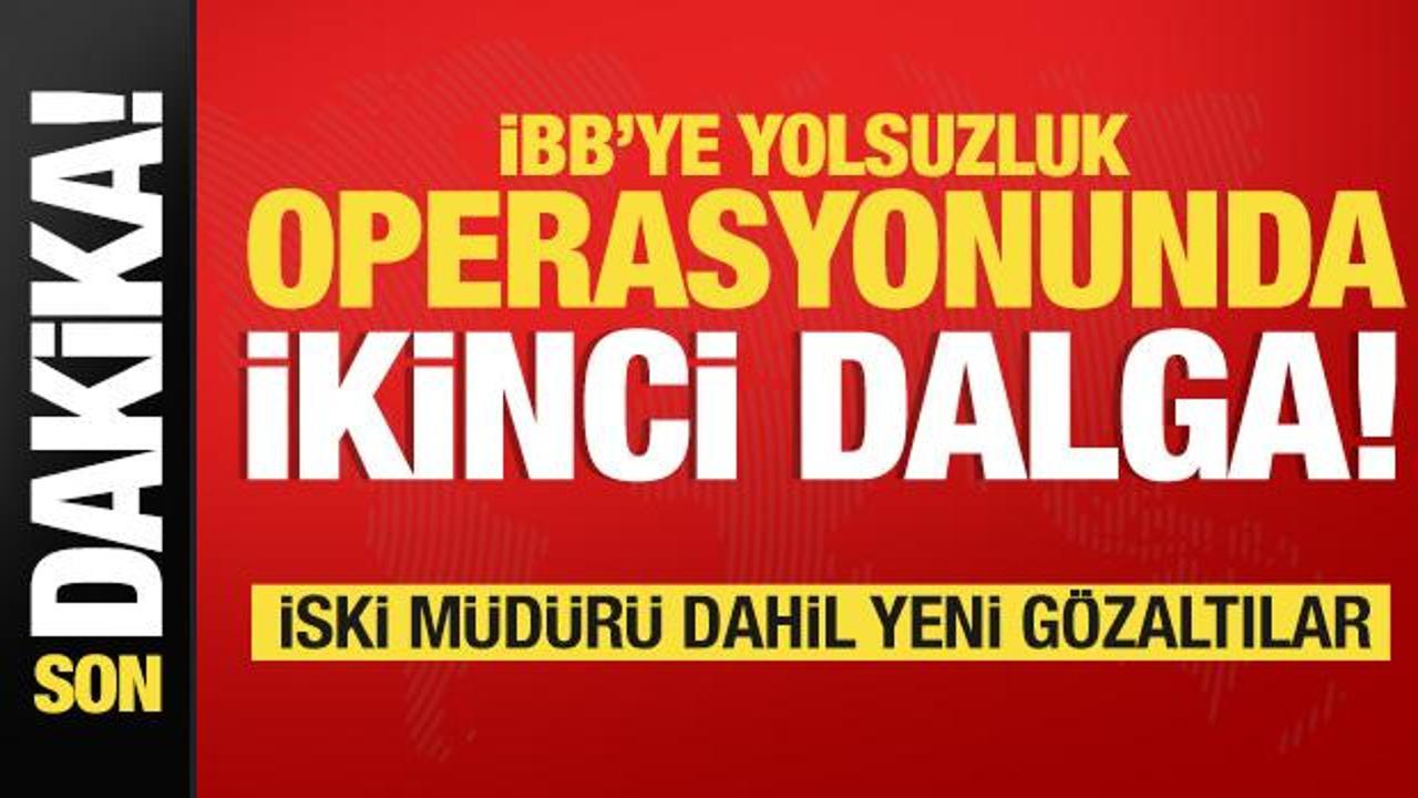İBB'ye yolsuzluk operasyonunda ikinci dalga! İSKİ müdürü dahil yeni gözaltılar