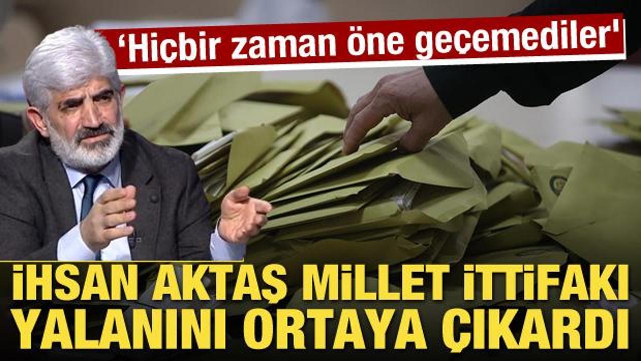 İhsan Aktaş Millet İttifakı yalanını ortaya çıkardı! 'Hiçbir zaman öne geçemedi'