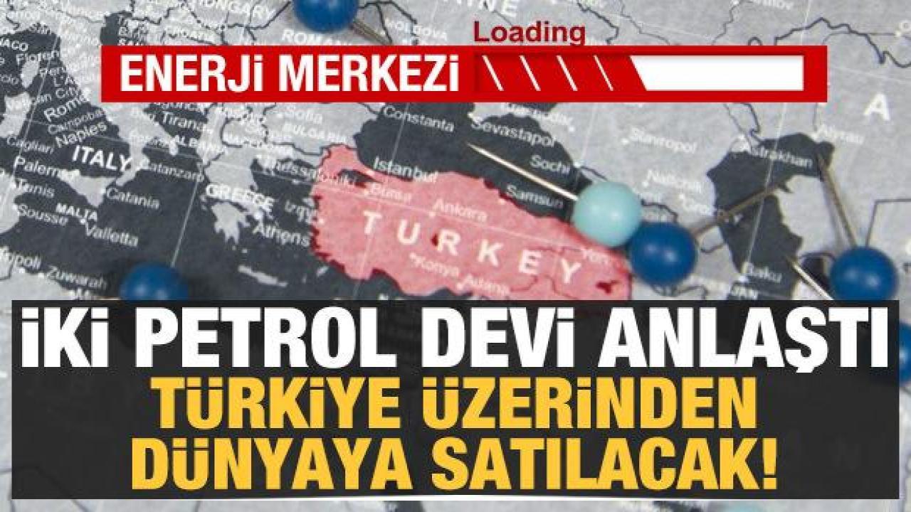 İki petrol devi ülke anlaştı! Türkiye üzerinden dünyaya satılacak