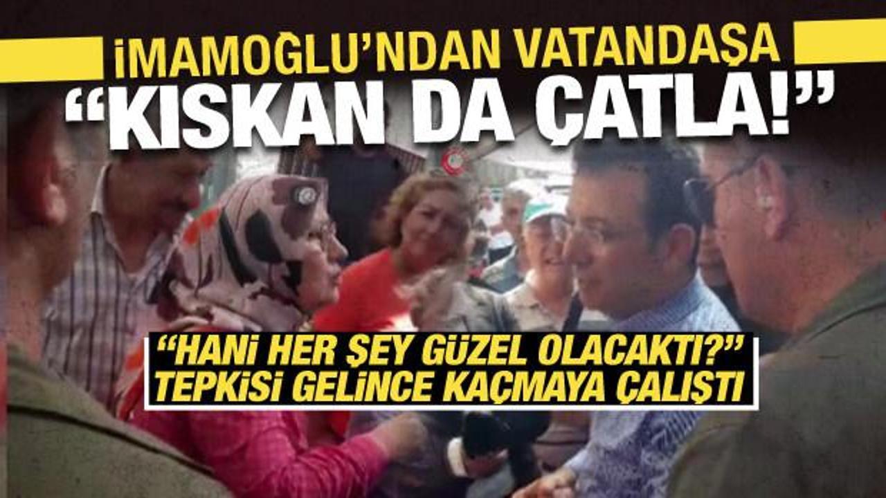 İmamoğlu'ndan 'hani her şey güzel olacaktı' diyen vatandaşa: Kıskan da çatla!