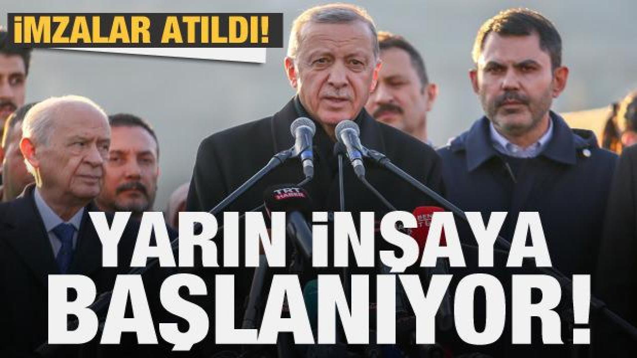 İmzalar atıldı! Erdoğan: Hemen yarın inşaya başlıyoruz