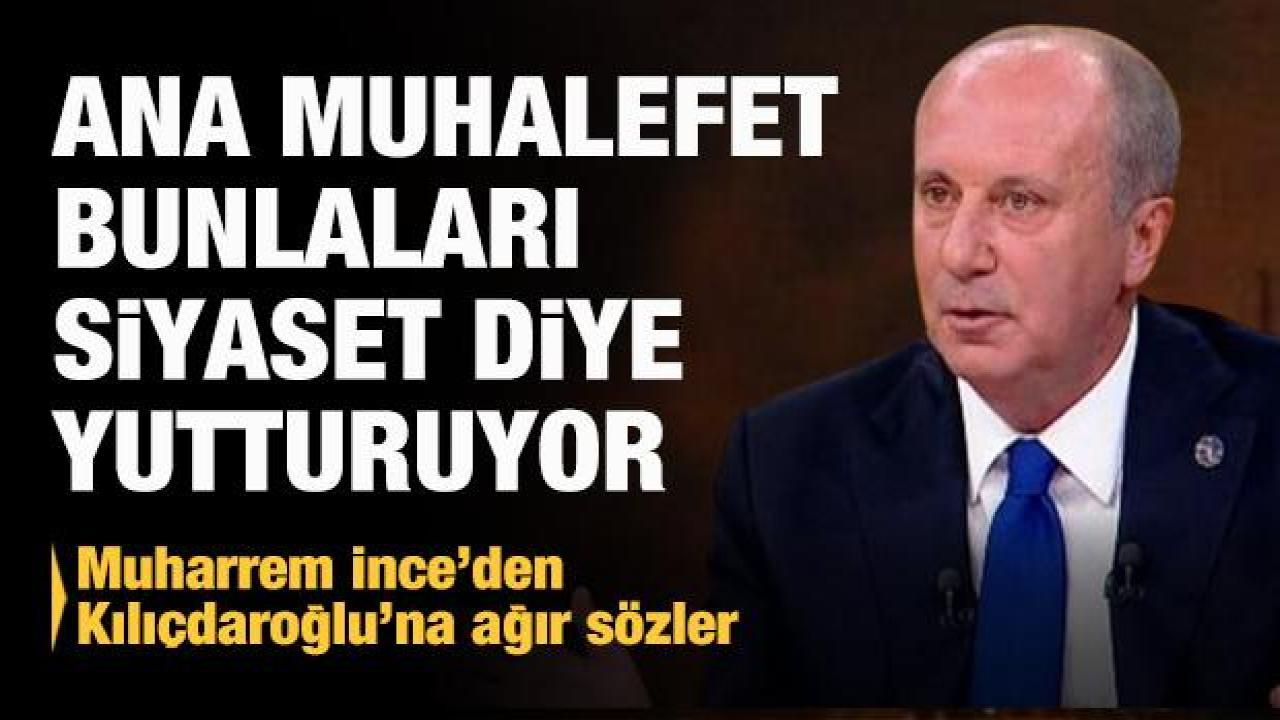 İnce'den Kılıçdaroğlu'na ağır sözler: Bunu siyaset diye yutturuyor
