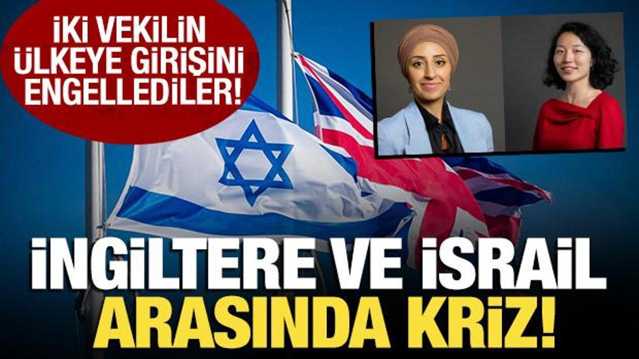 İngiltere ile İsrail arasında kriz: İki vekili ülkeye sokmadılar