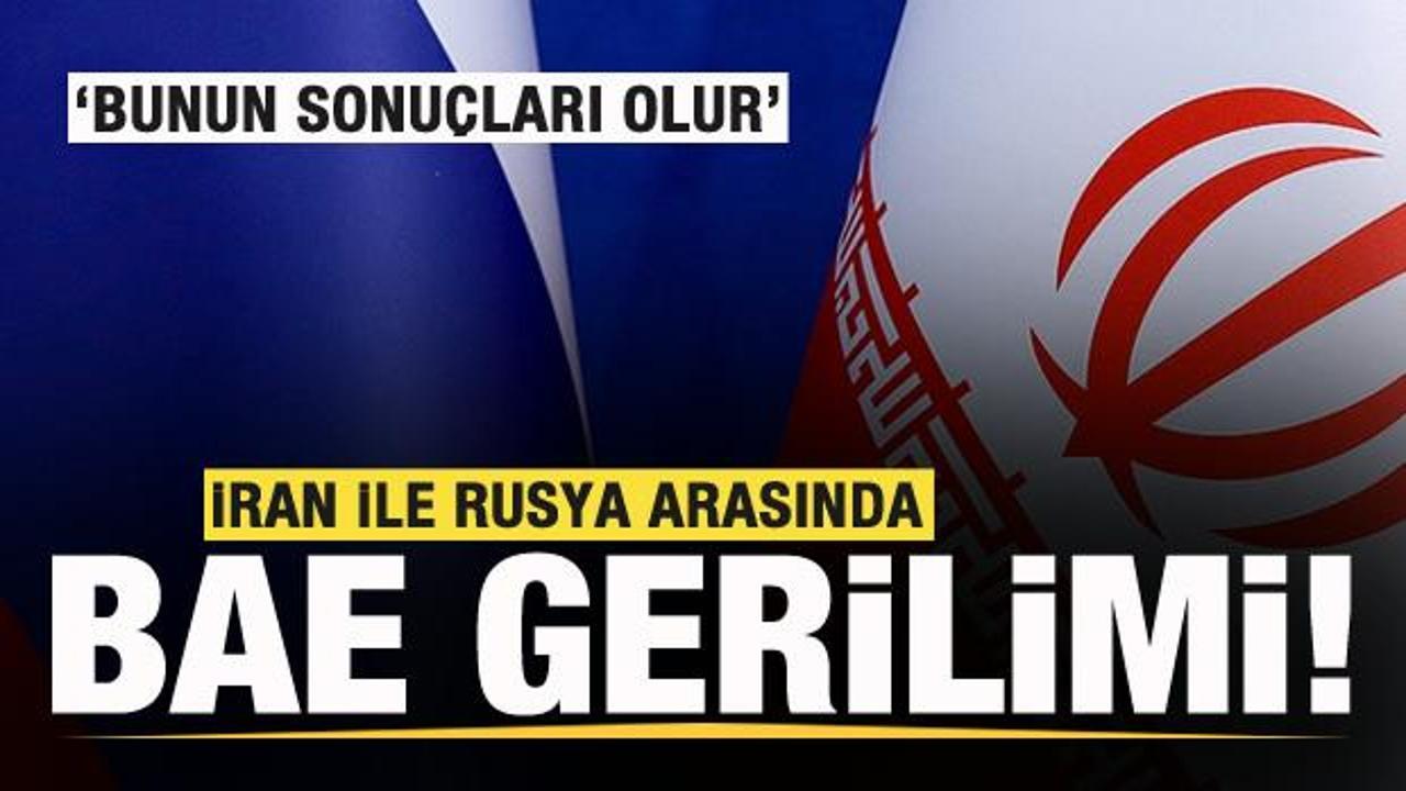 İran ile Rusya arasında BAE gerilimi! Bunun sonuçları olur