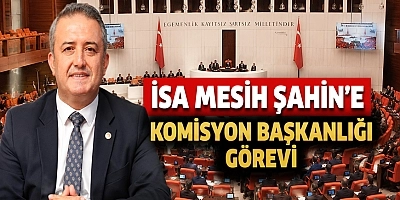İsa Mesih Şahin’e Komisyon Başkanlığı Görevi