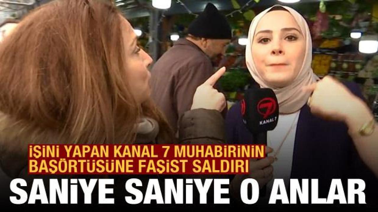 İşini yapan Kanal 7 muhabiri Meryem Nas'ın başörtüsüne faşist saldırı