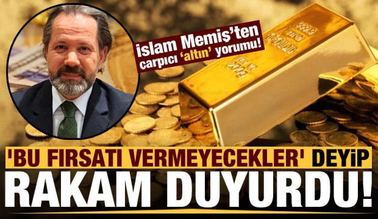 İslam Memiş'ten çarpıcı 'altın' yorumu! 'Bu fırsatı vermeyecekler' deyip rakamı duyurdu