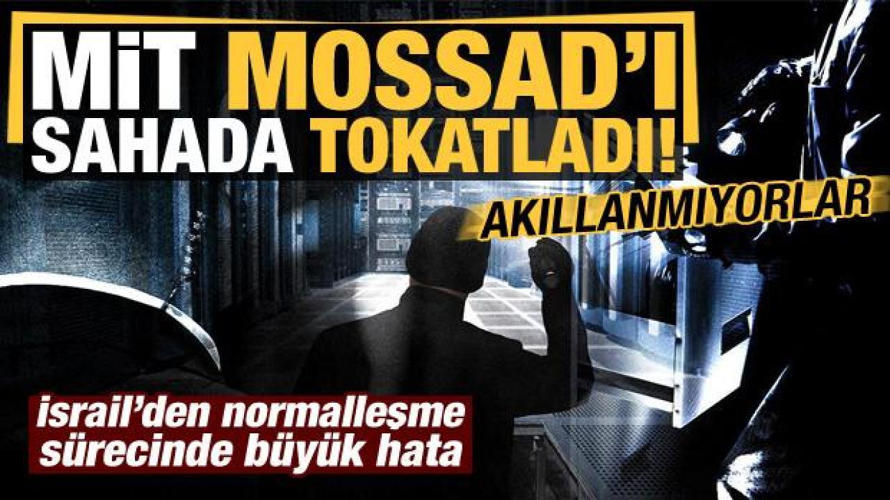 İsrail akıllanmıyor: MİT, MOSSAD'ı sahada tokatladı!