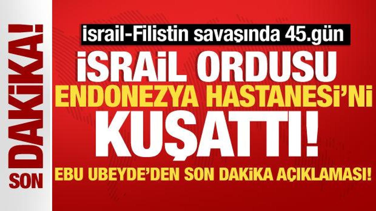 İsrail-Filistin savaşında 45.gün! İsrail ordusu, Endonezya Hastanesi'ni kuşattı
