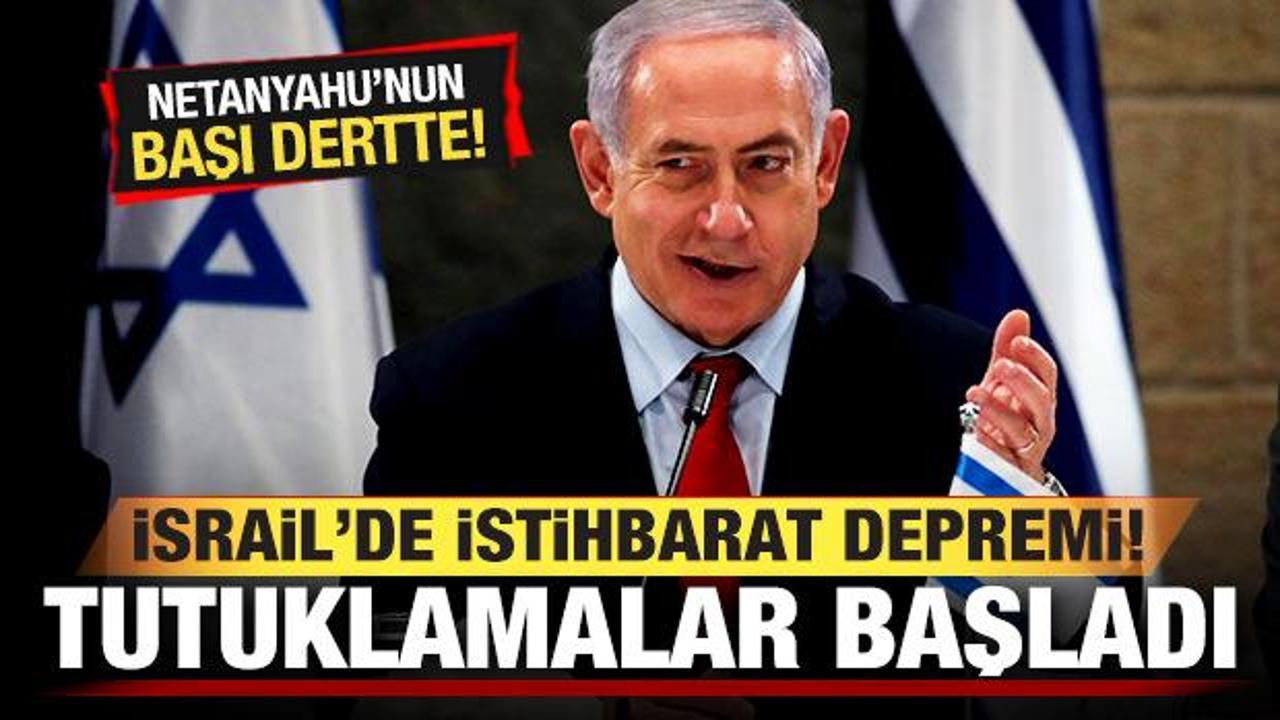 İsrail'de istihbarat depremi! Netanyahu'nun başı dertte! Tutuklamalar başladı...