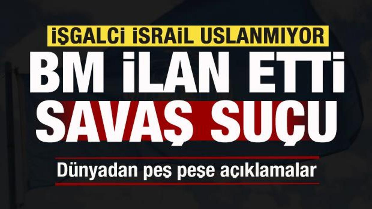 İsrail'den bir skandal adım daha! Peş peşe açıklamalar! BM resmen ilan etti: Sava suçu...