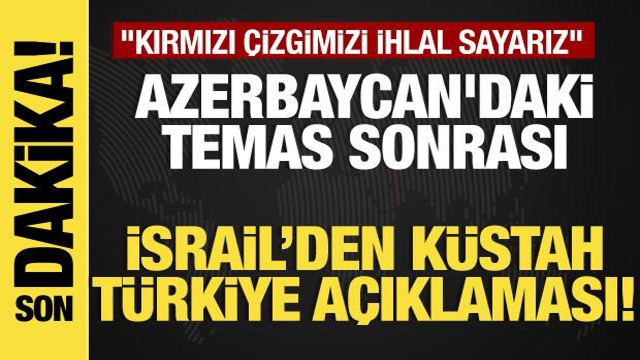 İsrail'den küstah Türkiye açıklaması! 