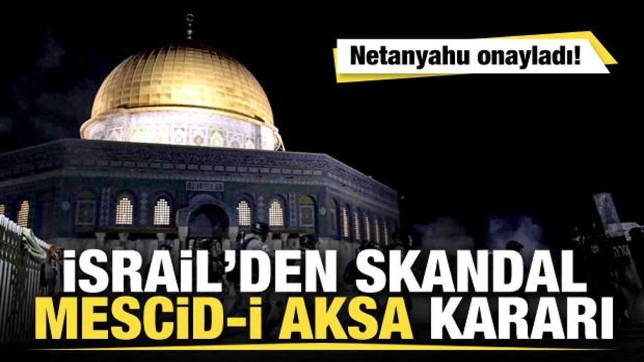 İsrail'den Mescidi-i Aksa kararı! Netanyahu onayladı