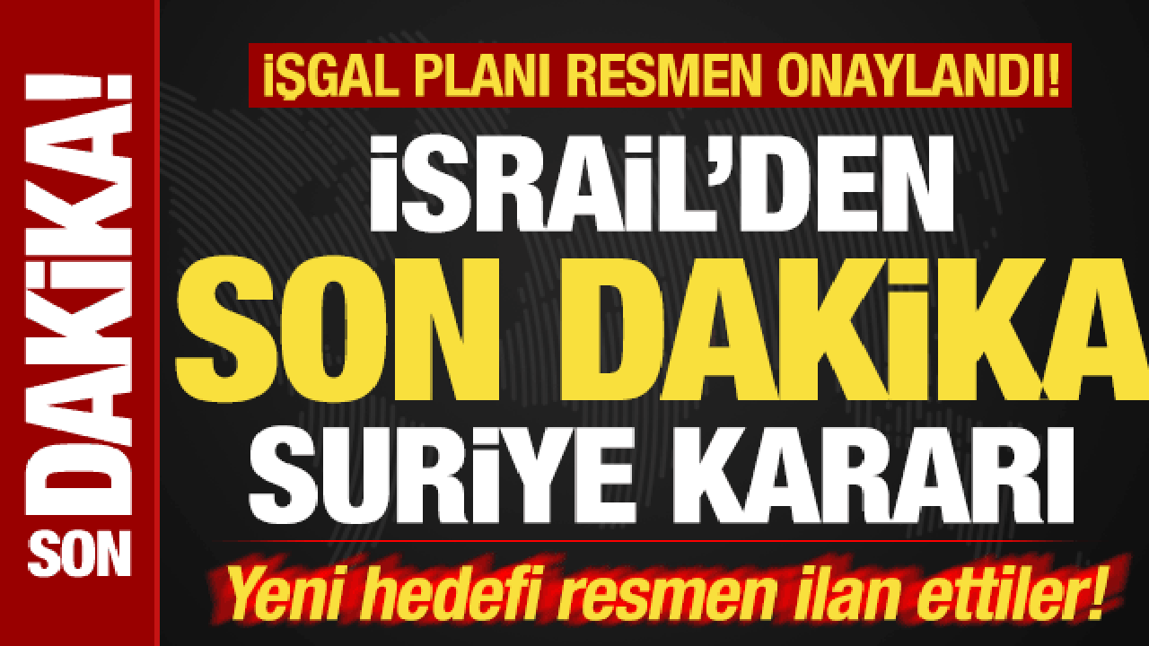 İsrail'den son dakika Suriye kararı! İşgal planı onaylandı! Yeni hedefi ilan ettiler