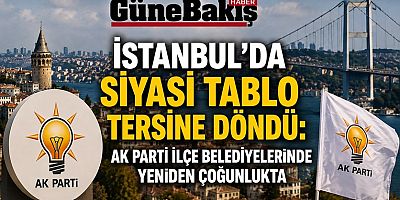 İstanbul’da Siyasi Tablo Tersine Döndü: AK Parti İlçe Belediyelerinde Yeniden Çoğunlukta