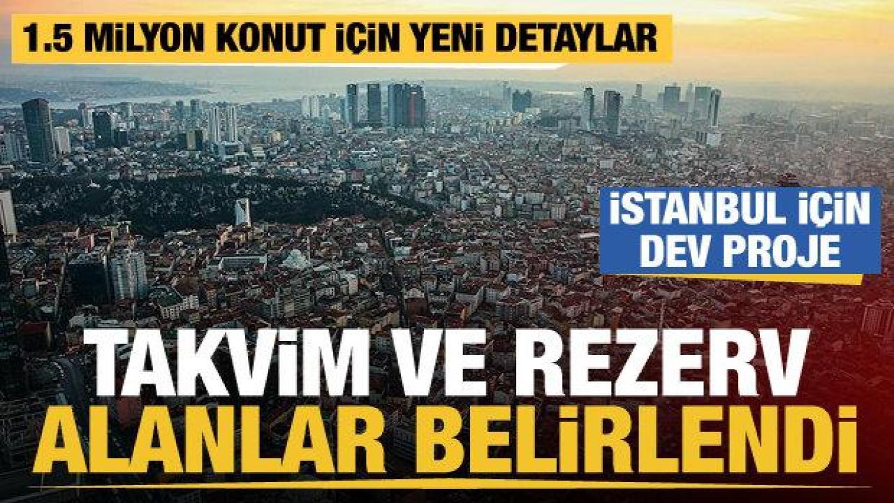 İstanbul'da 1.5 milyon konut nereye taşınacak? Takvim ve rezerv alanlar belirlendi