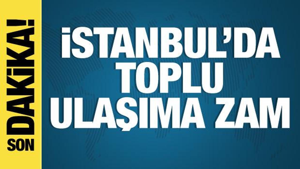 İstanbul'da toplu ulaşıma zam geldi