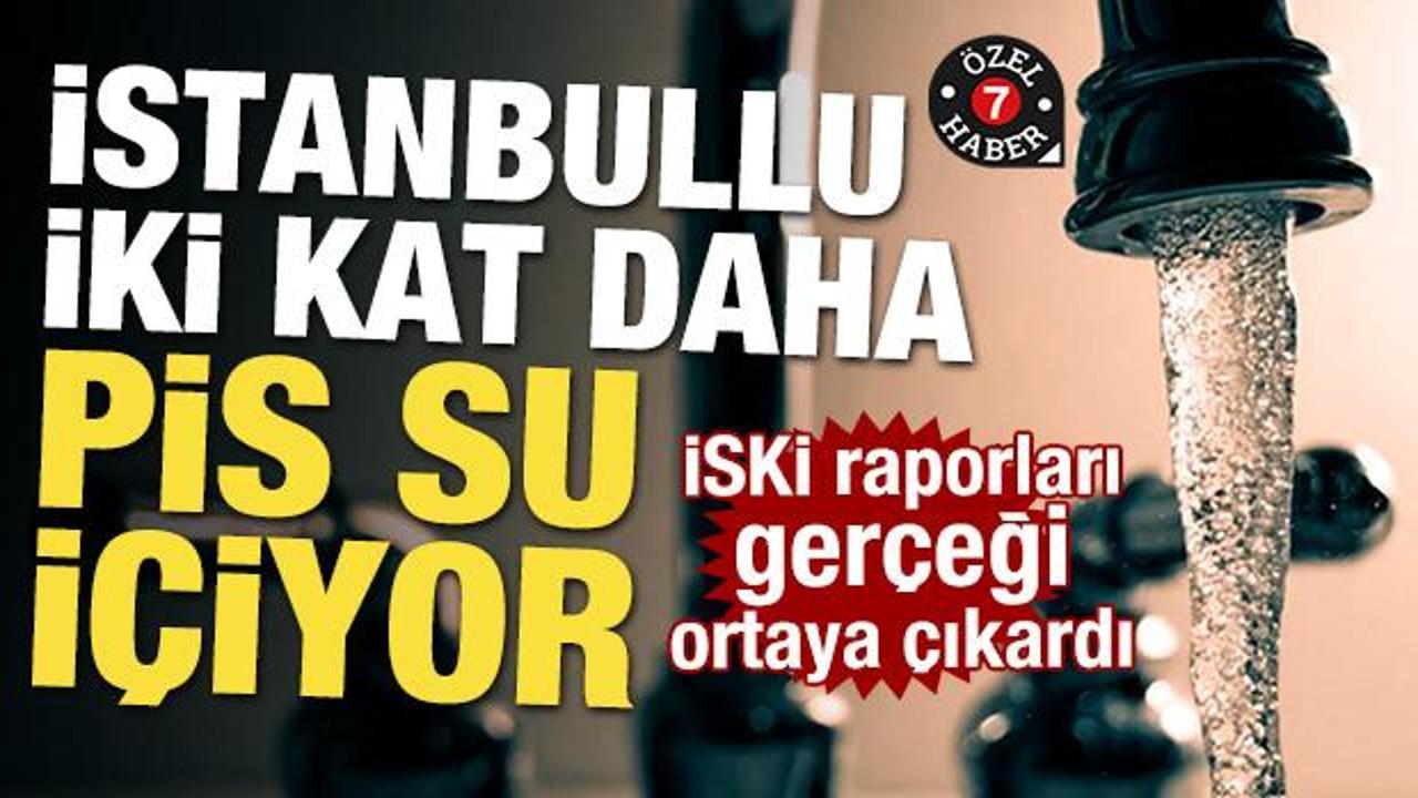 İstanbullu iki kat daha pis su içiyor! İSKİ raporları gerçeği ortaya çıkardı