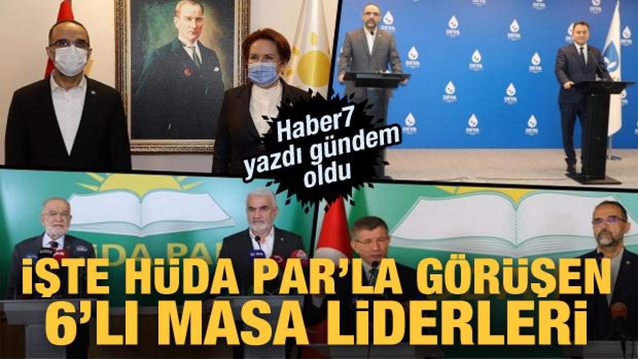 İşte HÜDA PAR'la görüşen 6'lı masa liderleri