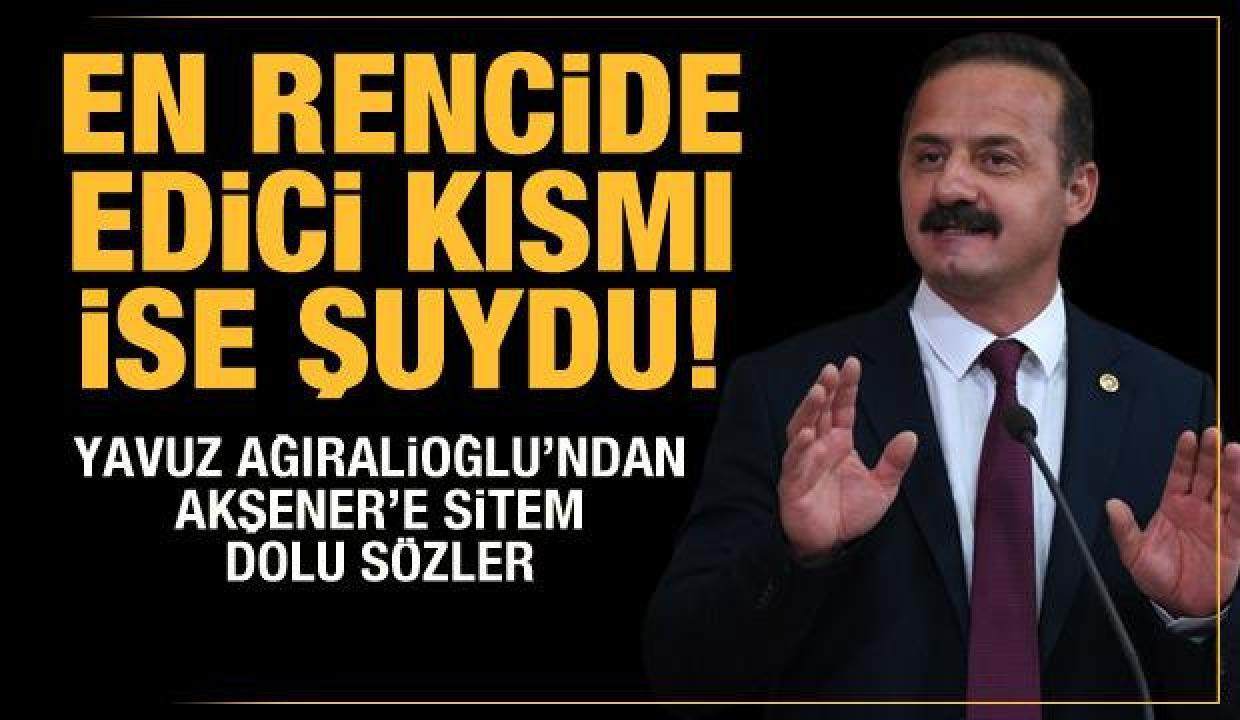İYİ Parti'de görevden alınan Yavuz Ağıralioğlu'ndan Akşener'e sitem
