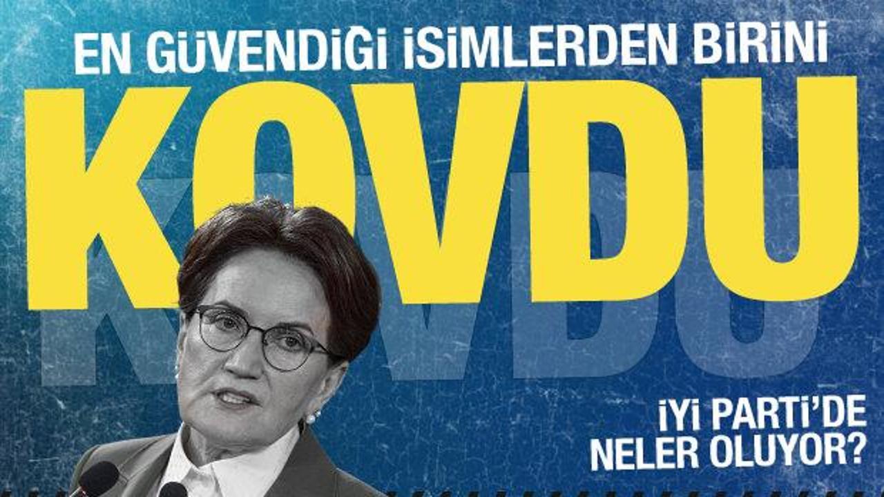 İYİ Parti'de İstanbul depremi! Akşener şehri emanet ettiği ismi görevden aldı