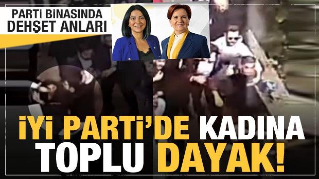 İYİ Parti'de kadına toplu dayak! Parti binasında dehşet anları