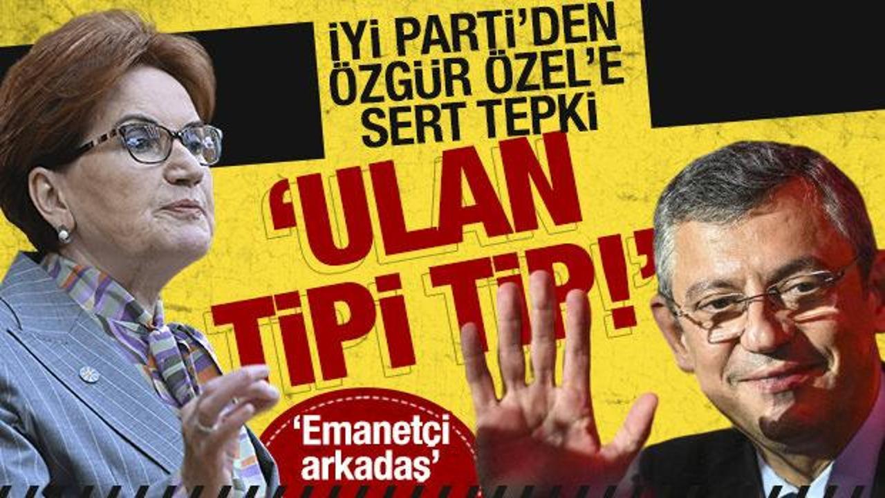 İYİ Parti’den Özgür Özel’e sert tepki: ‘Ulan tipi tip!’