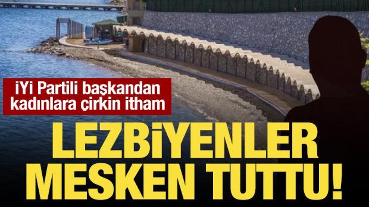 İYİ Partili başkandan kadınlara çirkin itham: Lezbiyenlerin mesken tuttuğu bir plaj!