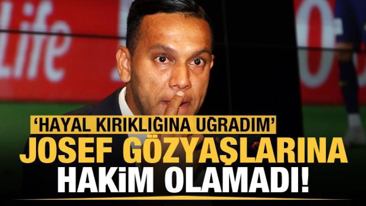 Josef de Souza gözyaşlarına hakim olamadı: Büyük hayal kırıklığı yaşıyorum