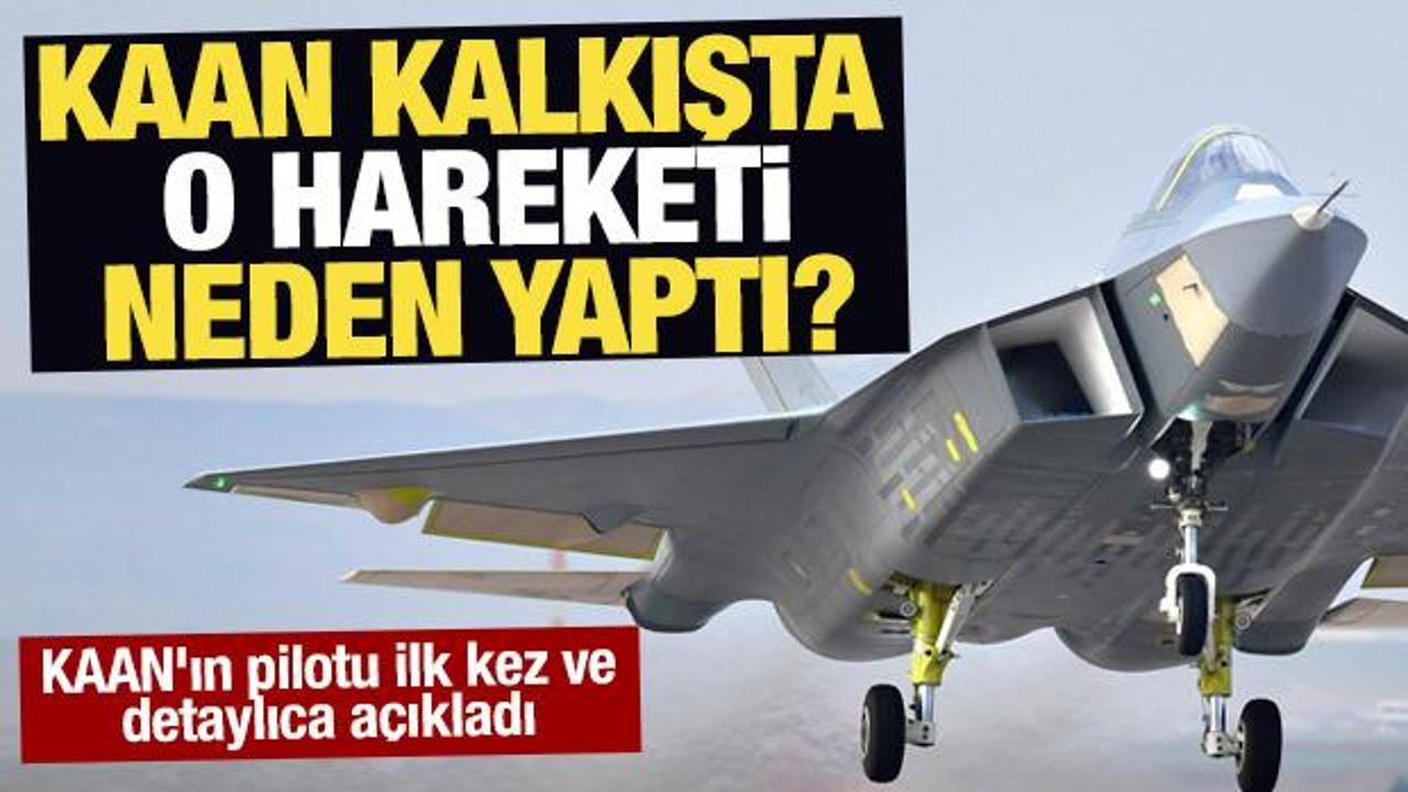 KAAN kalkışta o hareketi neden yaptı? KAAN'ın test pilotu ilk kez açıkladı
