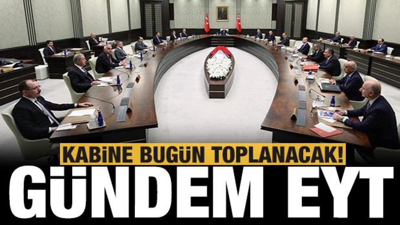 Kabine bugün toplanacak: Gündem EYT ve NATO