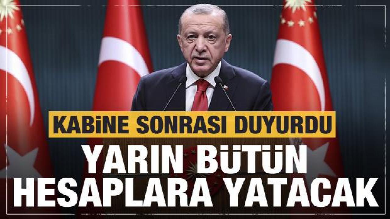 Kabine sonrası Erdoğan duyurdu: Yarın bütün hesaplara yatırılacak