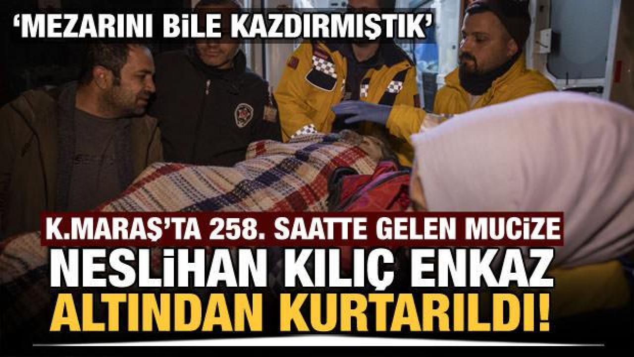 Kahramanmaraş'ta 258. saatte bir mucize daha! Neslihan Kılıç kurtarıldı