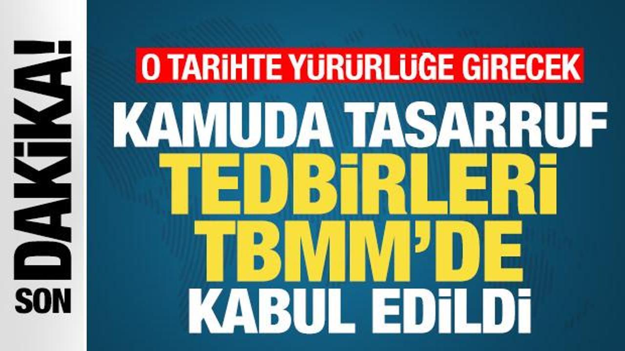 Kamuda tasarruf tedbirleri TBMM'de kabul edildi! İşte yürürlüğe gireceği tarih