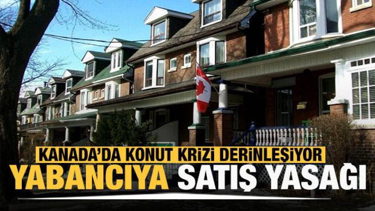 Kanada'da konut krizi: Yabancılara konut satışı yasaklanıyor