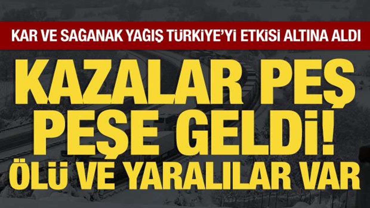 Kar ve sağanak yağış Türkiye'yi etkisi altına aldı: Kazalar meydana geldi