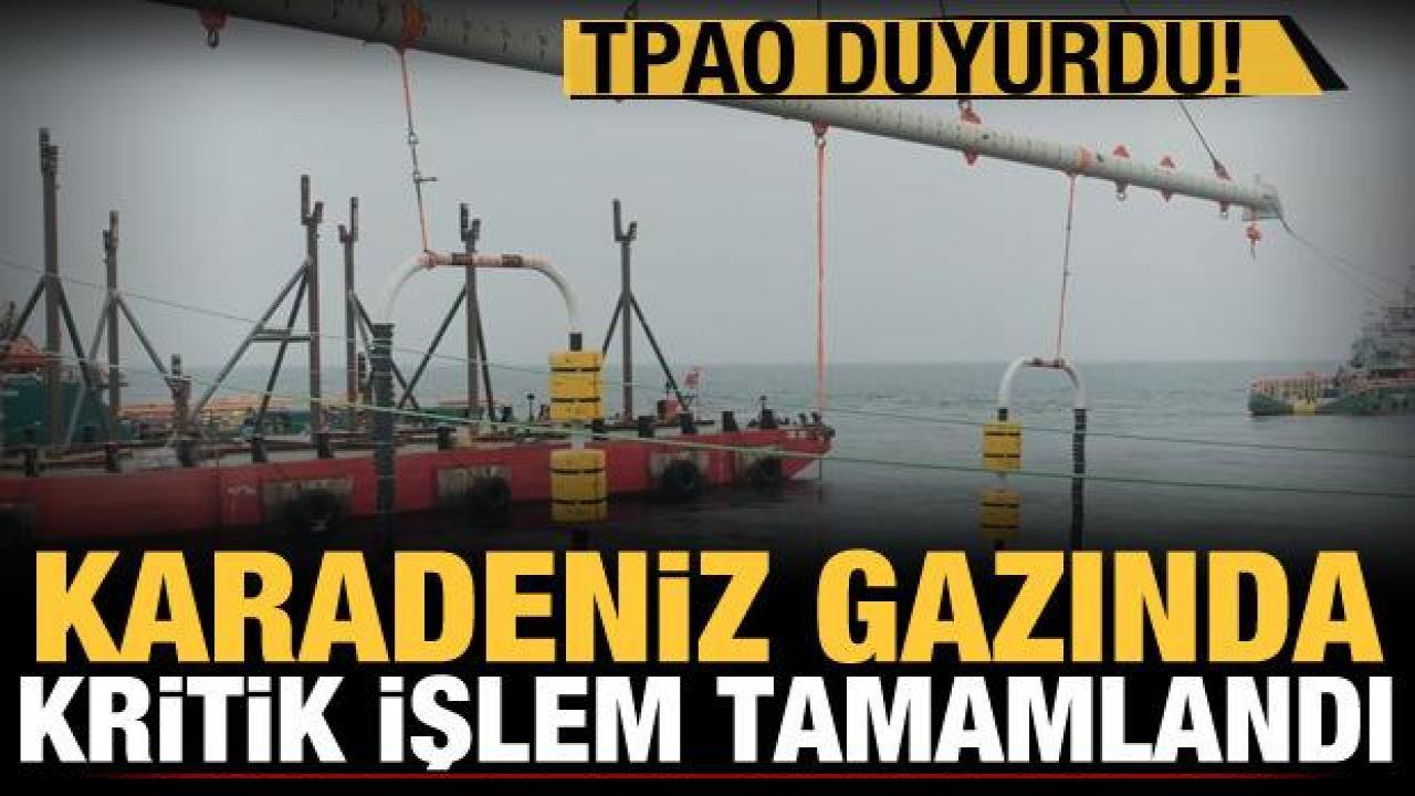 Karadeniz gazında kritik işlem tamamlandı!