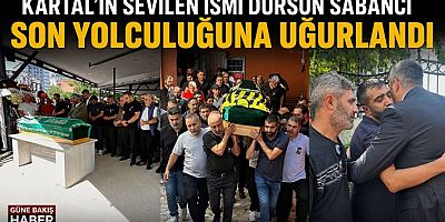 KARTAL, DURSUN SABANCI’YI SON YOLCULUĞUNA UĞURLADI