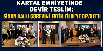 KARTAL EMNİYETİNDE DEVİR TESLİM: SİNAN DALLI GÖREVİNİ FATİH TİLKİ’YE DEVRETTİ