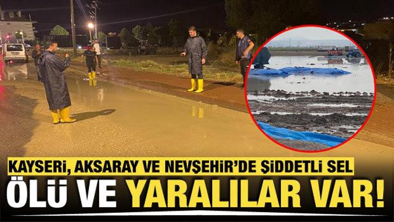 Kayseri, Aksaray ve Nevşehir'de şiddetli sel: Ölü ve yaralılar var