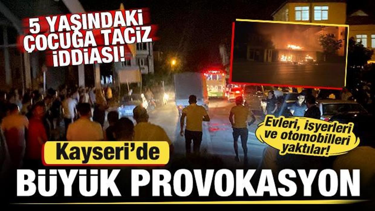 Kayseri'de 5 yaşındaki çocuğa taciz iddiası sonrası provokasyon! Ev ve işyerleri yakılıyor