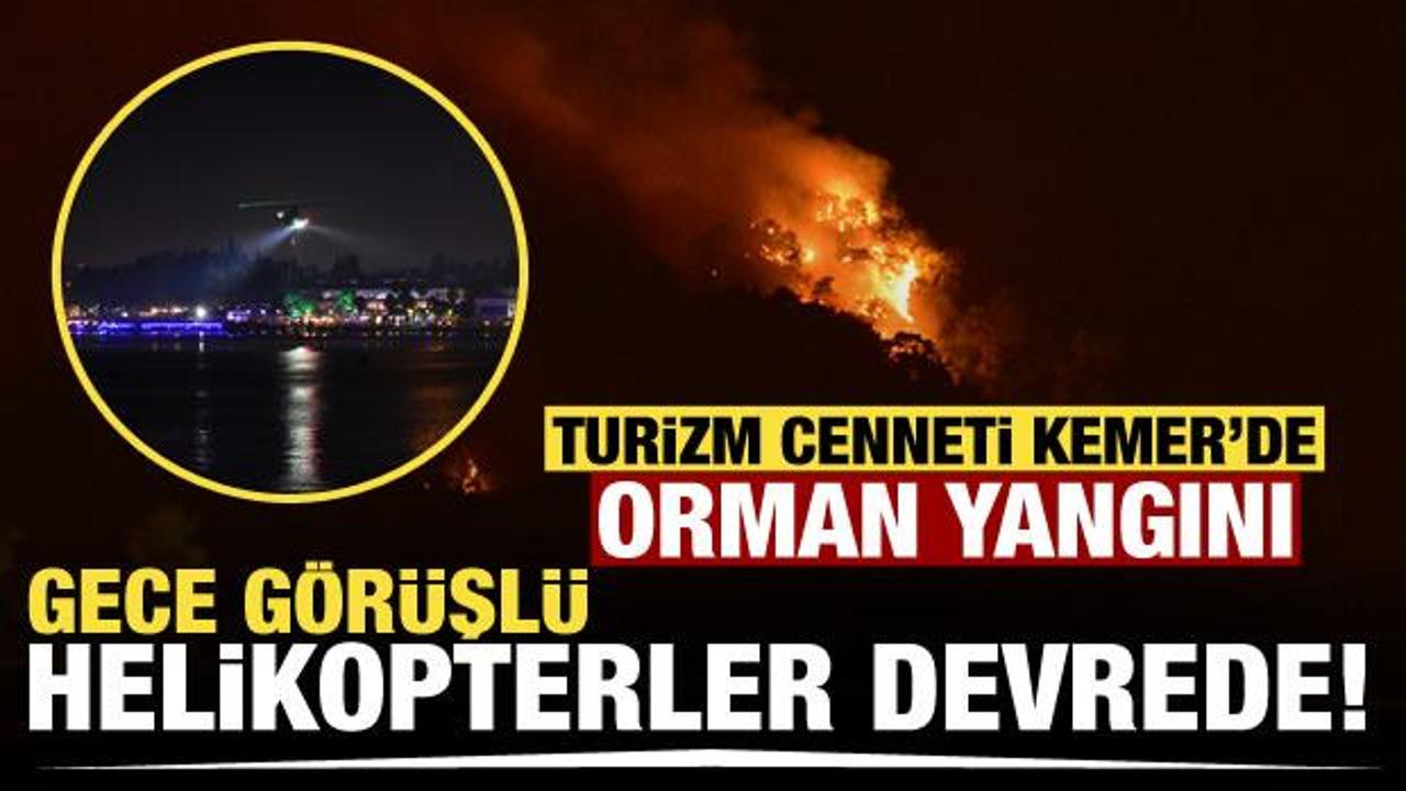 Kemer'deki orman yangınında gece görüşlü helikopterler müdahaleye başladı