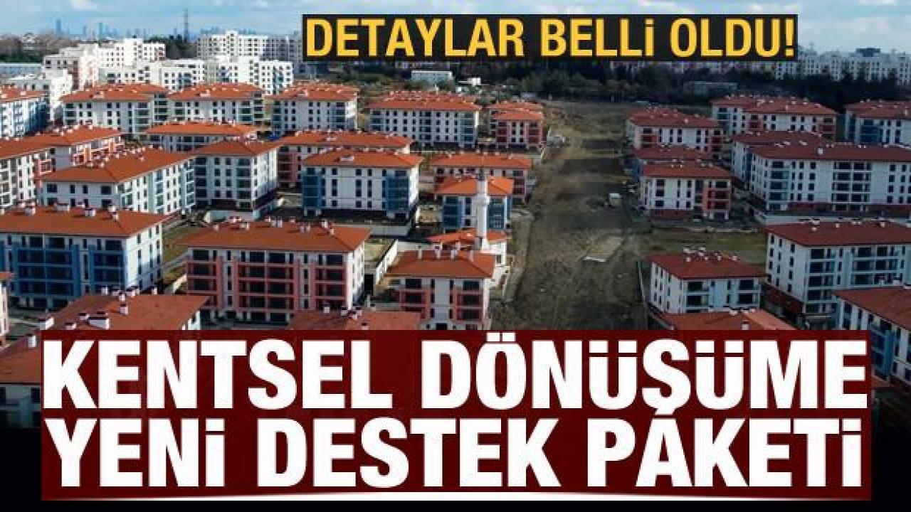 Kentsel dönüşüme yeni destek paketi! Ayrıntılar açıklandı