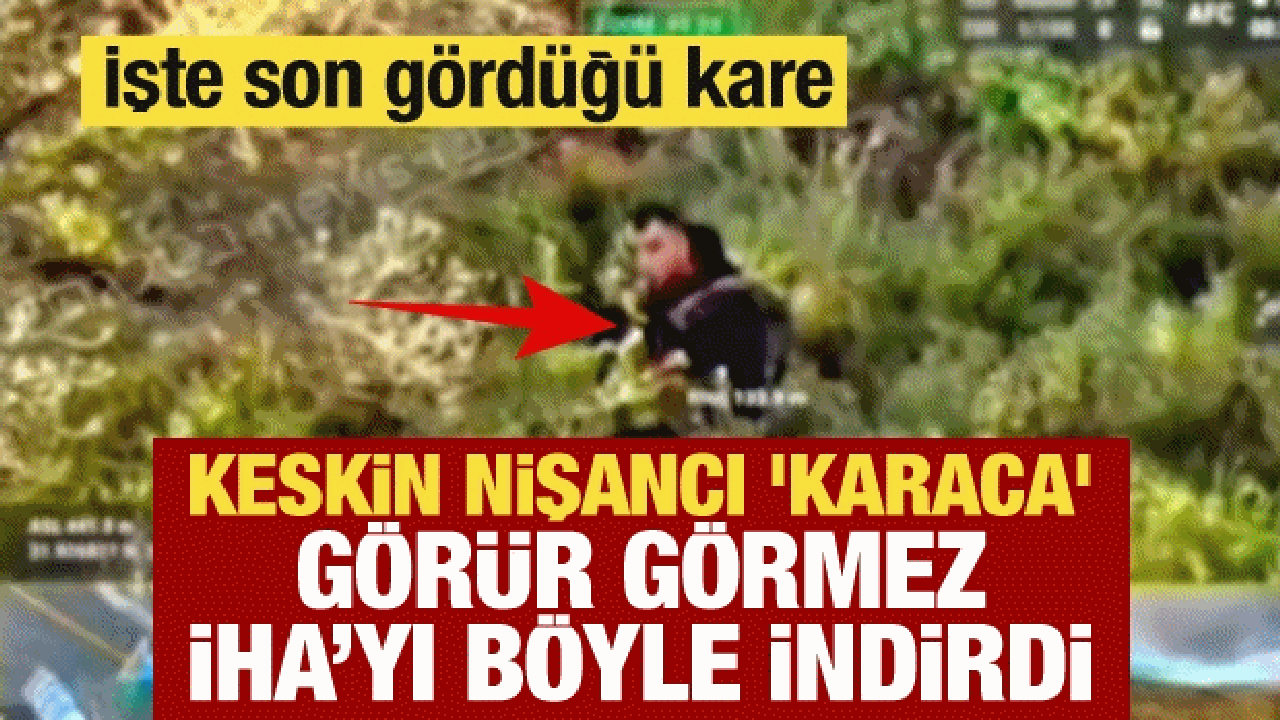 Keskin nişancı 'Karaca' görür görmez İHA'yı böyle indirdi! İşte son gördüğü kare