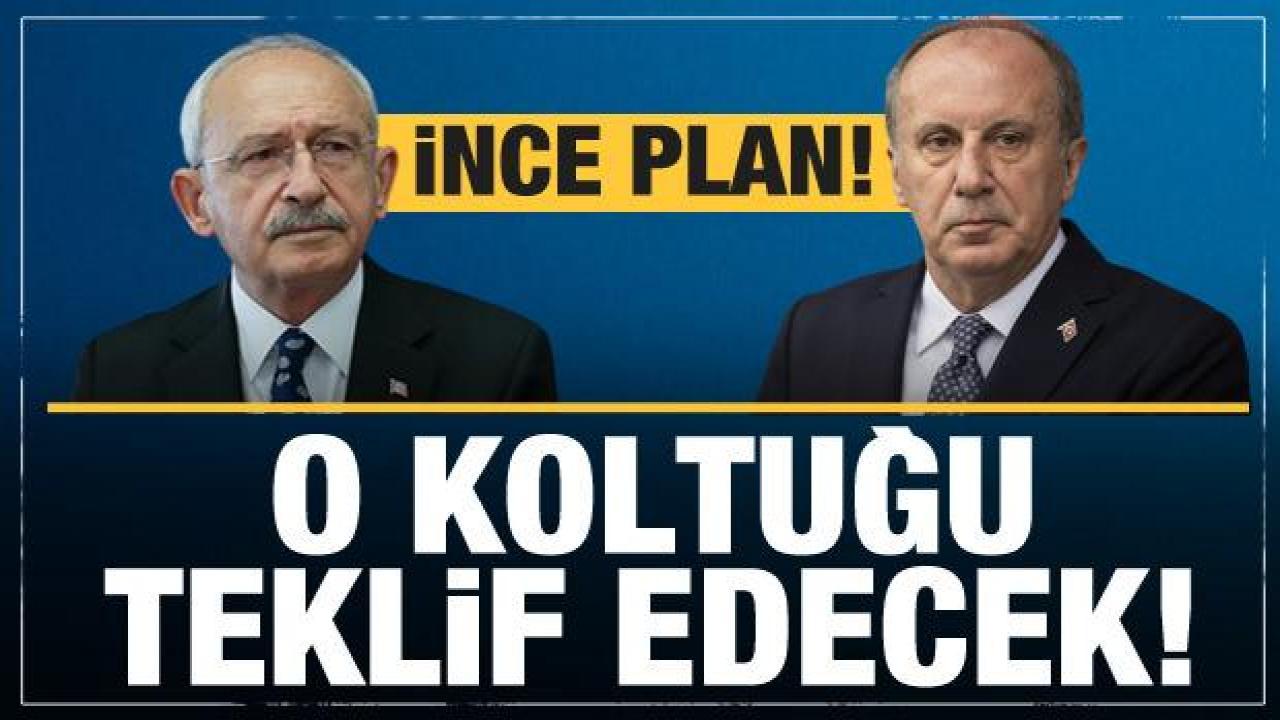 Kılıçdaroğlu'ndan 'İnce' plan! O koltuğu teklif edecek