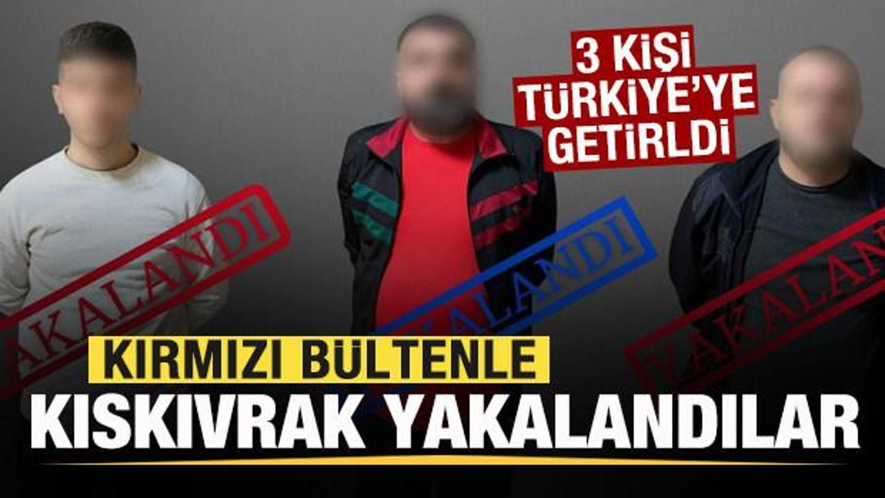 Kırmızı bültenle aranıyorlardı! Kıskıvrak yakalandılar! 3 kişi Türkiye'ye getirildi
