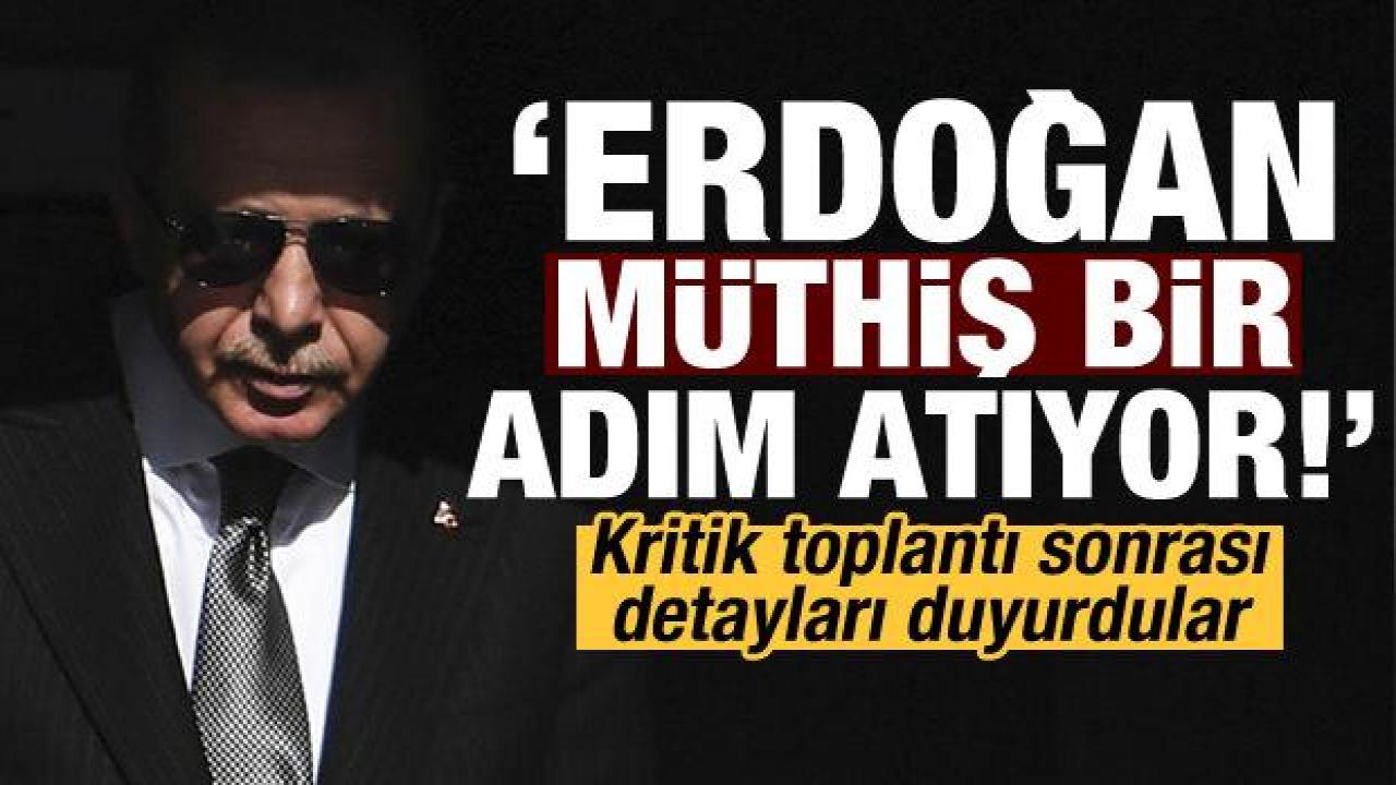 Kritik toplantı sonrası uzmanlar detayları açıkladı: Erdoğan müthiş bir adım atıyor!