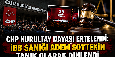 KURULTAY DAVASINDA YENİ GELİŞME: CHP DOSYASI 16 EYLÜL'E ERTELENDİ
